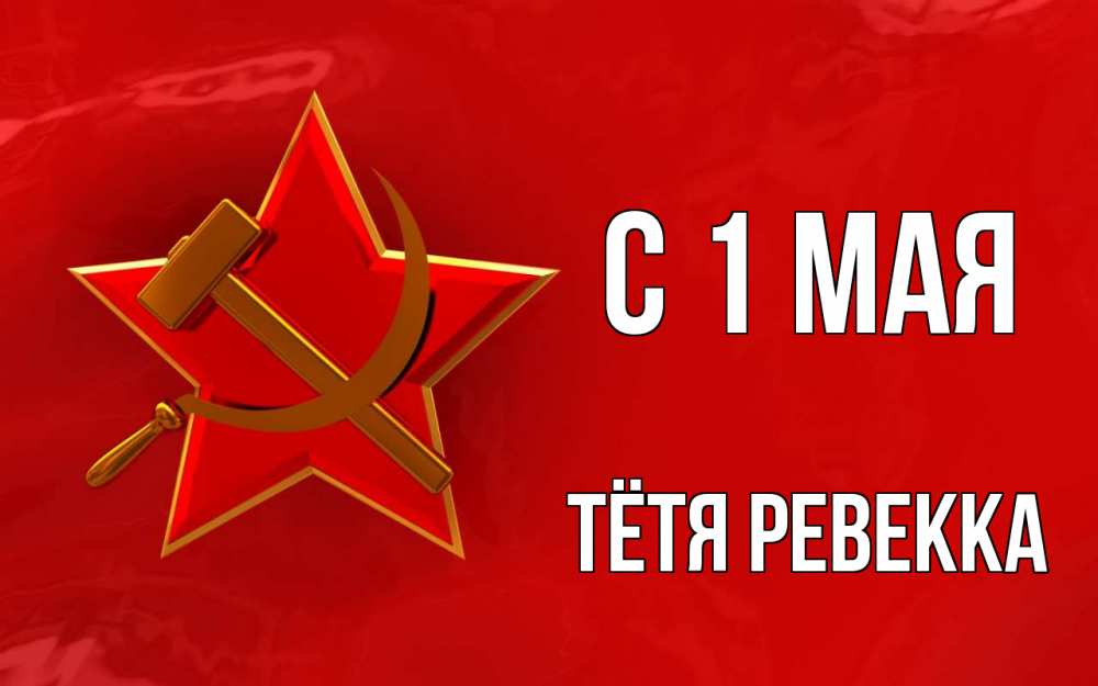 Открытка на каждый день с именем, Тётя-Ревекка С 1 мая С 1 мая Прикольная открытка с пожеланием онлайн скачать бесплатно 