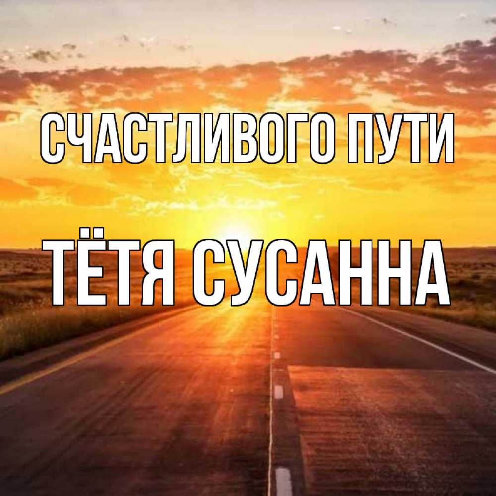 Открытка на каждый день с именем, Тётя-Сусанна Счастливого пути солнечный свет, закат Прикольная открытка с пожеланием онлайн скачать бесплатно 