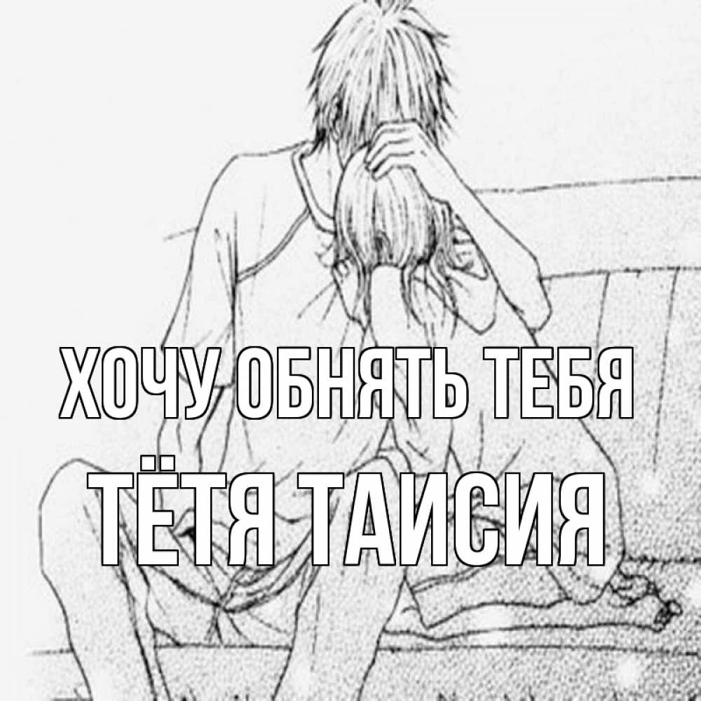 Открытка на каждый день с именем, Тётя-Таисия Хочу обнять тебя карандаш Прикольная открытка с пожеланием онлайн скачать бесплатно 