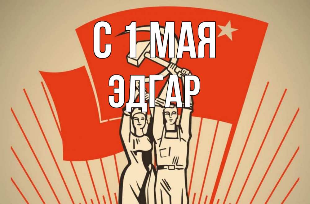 Открытка на каждый день с именем, Эдгар С 1 мая С 1 мая Прикольная открытка с пожеланием онлайн скачать бесплатно 