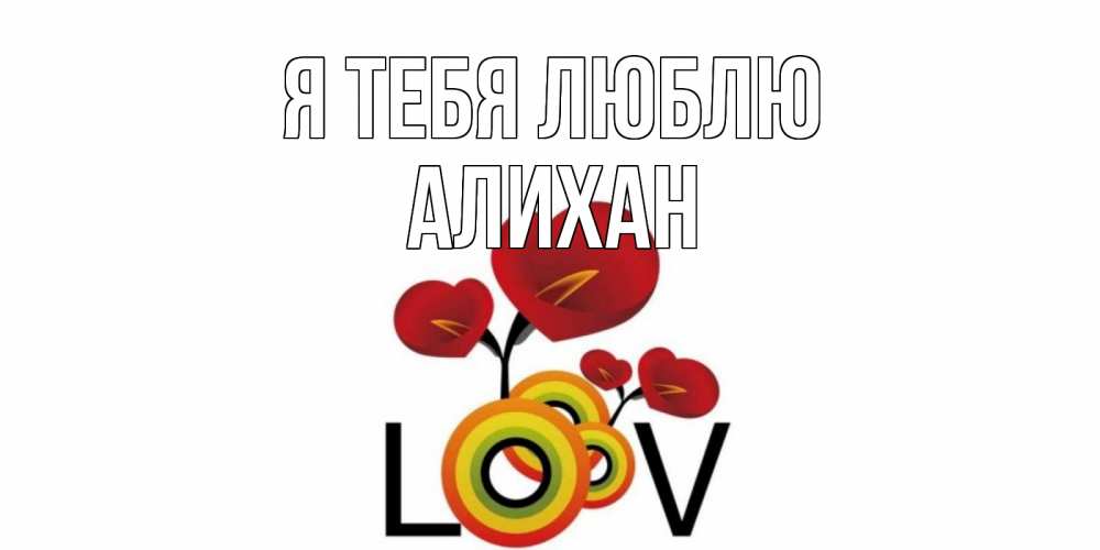 Открытка на каждый день с именем, Алихан Я тебя люблю цветы Прикольная открытка с пожеланием онлайн скачать бесплатно 