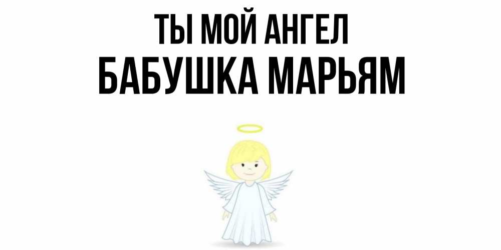 Открытка на каждый день с именем, Бабушка-Марьям Ты мой ангел ангел Прикольная открытка с пожеланием онлайн скачать бесплатно 