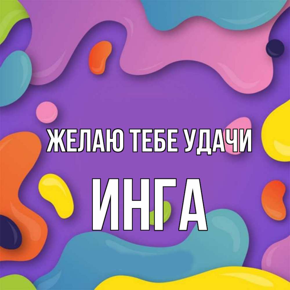 Открытка на каждый день с именем, Инга Желаю тебе удачи абстрактное что то Прикольная открытка с пожеланием онлайн скачать бесплатно 