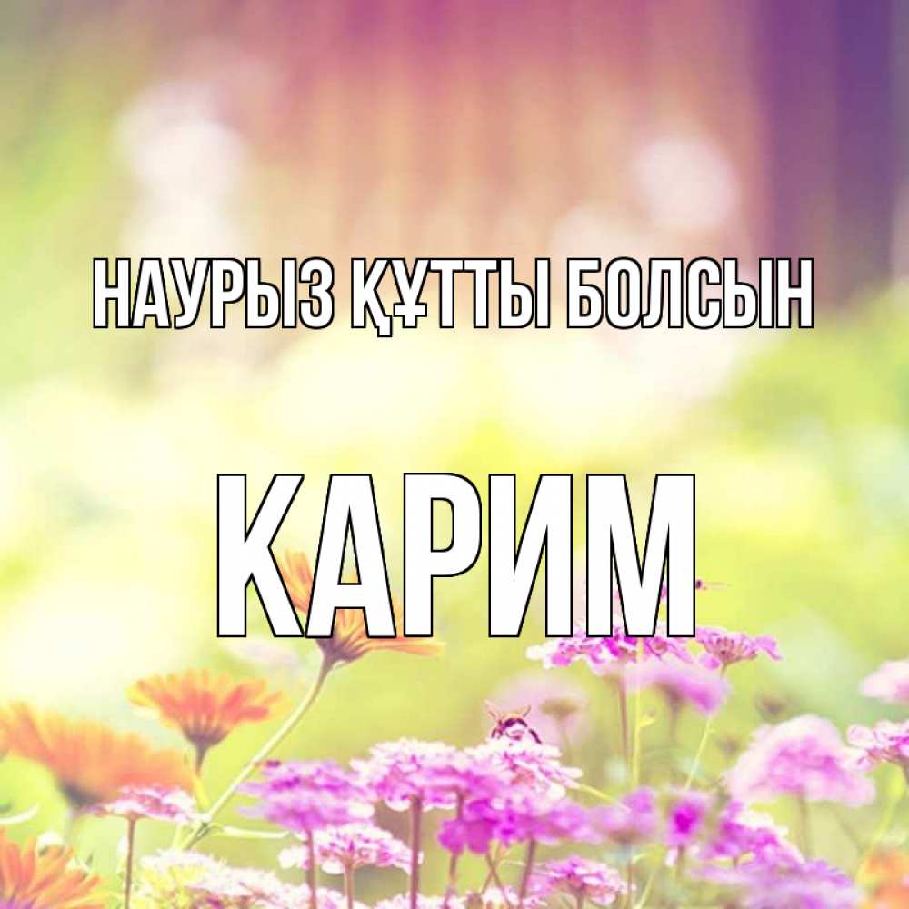 Открытка на каждый день с именем, Карим Наурыз құтты болсын цветы весна Прикольная открытка с пожеланием онлайн скачать бесплатно 