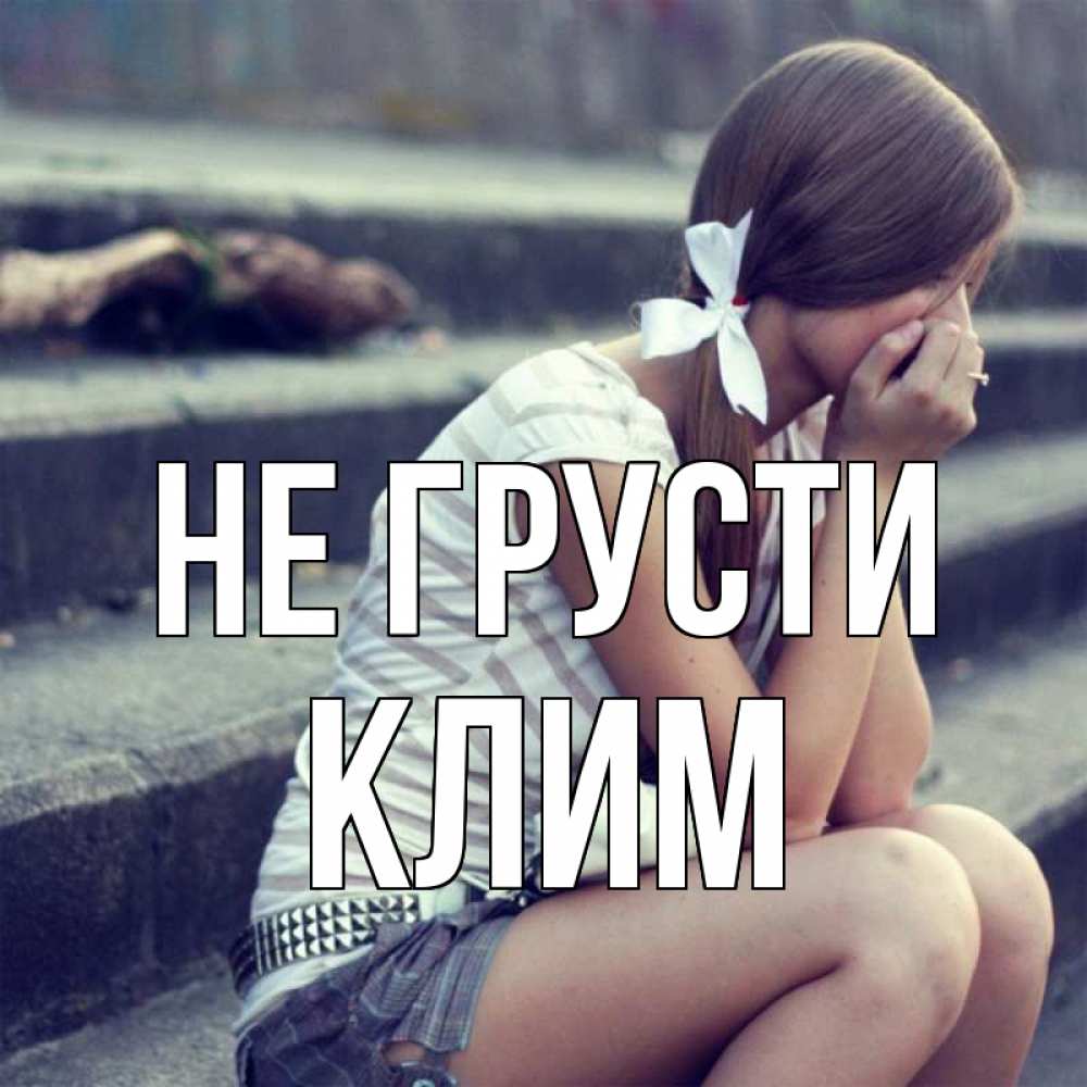 Открытка на каждый день с именем, Клим Не грусти длинные волосы и белый бант Прикольная открытка с пожеланием онлайн скачать бесплатно 