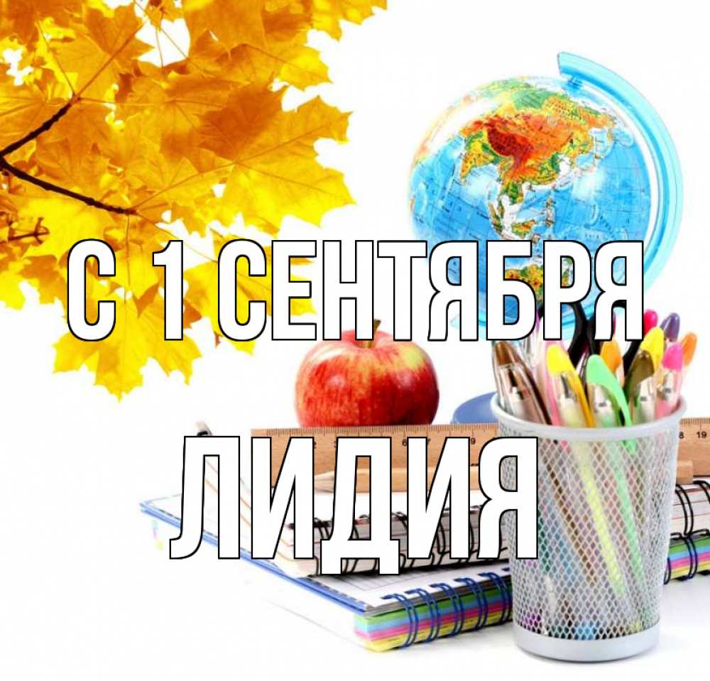 Открытка на каждый день с именем, Лидия С 1 сентября глобус и канцелярские товары Прикольная открытка с пожеланием онлайн скачать бесплатно 