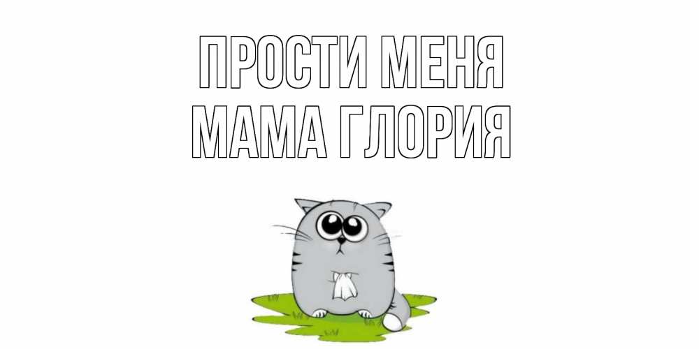Открытка на каждый день с именем, Мама-Глория Прости меня открытка с котиком просящим прощения Прикольная открытка с пожеланием онлайн скачать бесплатно 