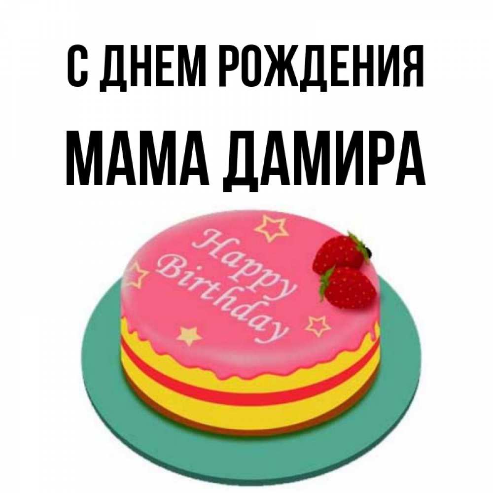 Открытка на каждый день с именем, Мама-Дамира С днем рождения торт, клубника, днюха Прикольная открытка с пожеланием онлайн скачать бесплатно 