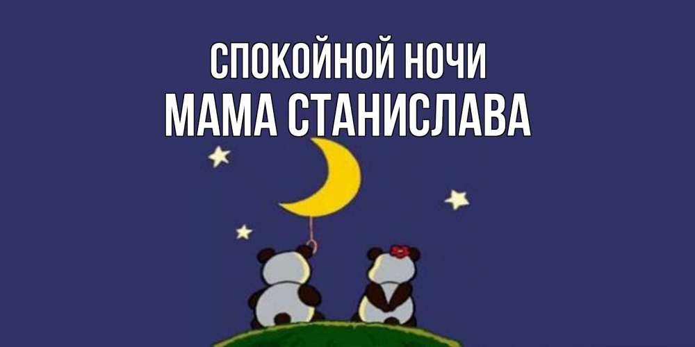 Открытка на каждый день с именем, Мама-Станислава Спокойной ночи открытка с пожеланиями хорошо выспаться Прикольная открытка с пожеланием онлайн скачать бесплатно 