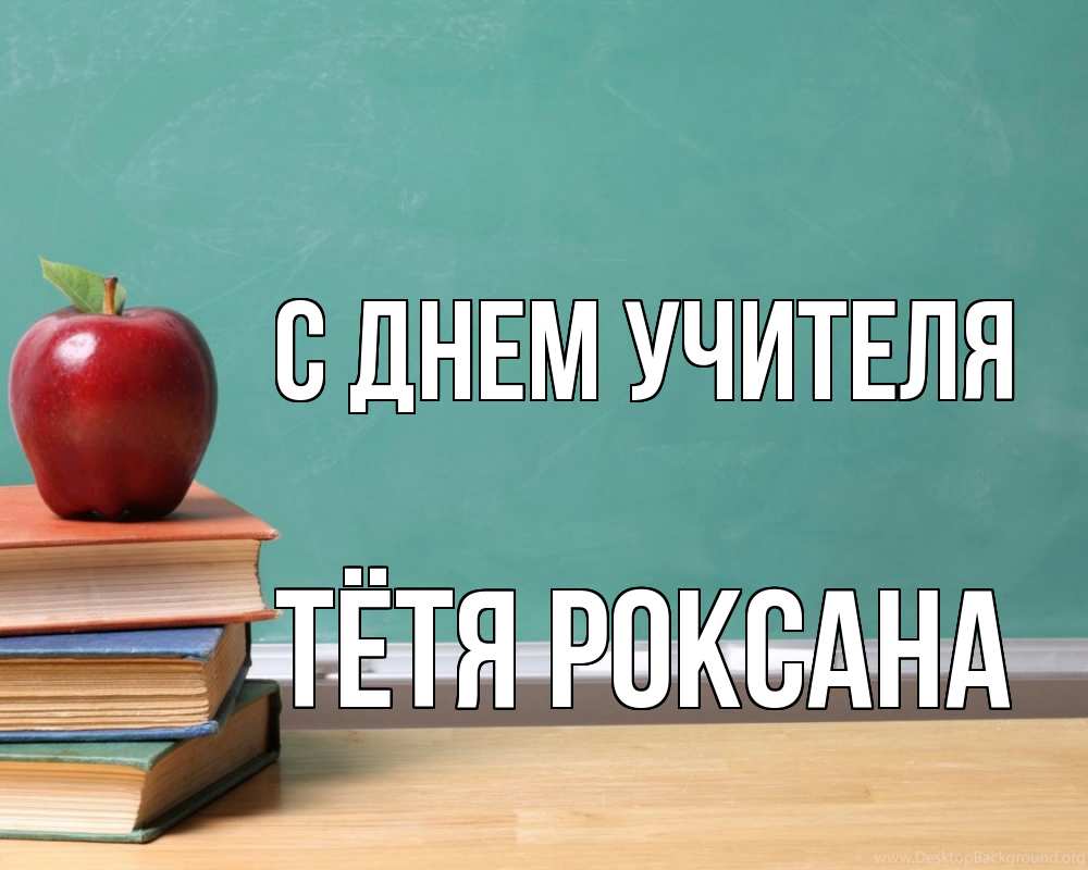 Открытка на каждый день с именем, Тётя-Роксана С днем учителя мел доска яблоко книги Прикольная открытка с пожеланием онлайн скачать бесплатно 