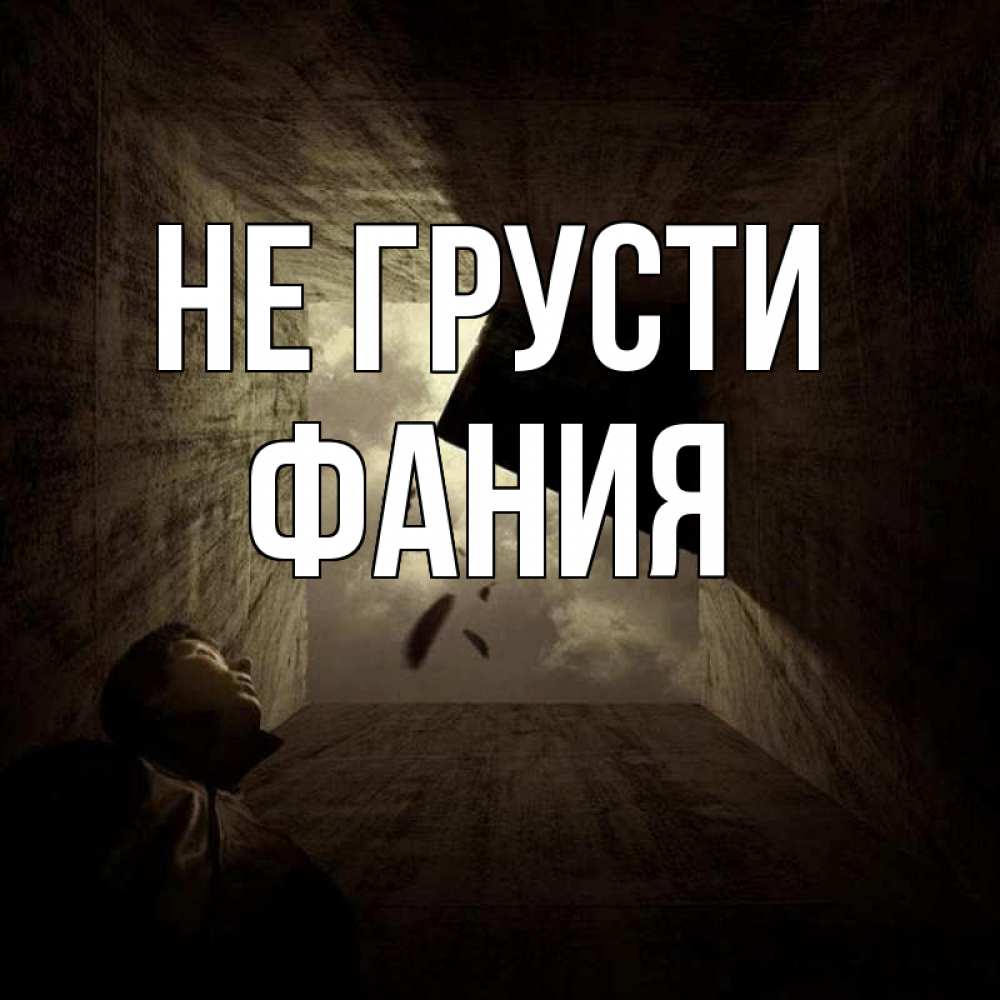 Открытка на каждый день с именем, Фания Не грусти жуть Прикольная открытка с пожеланием онлайн скачать бесплатно 