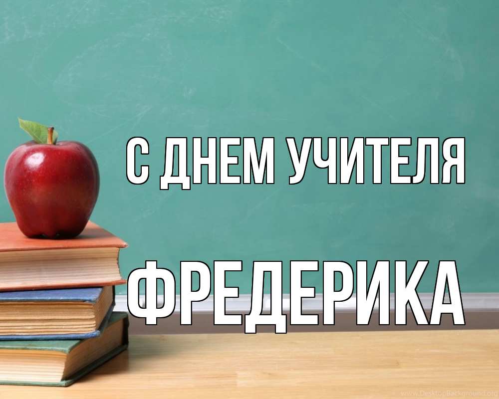 Открытка на каждый день с именем, Фредерика С днем учителя мел доска яблоко книги Прикольная открытка с пожеланием онлайн скачать бесплатно 
