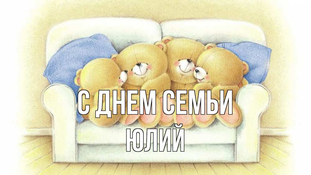 Открытка на каждый день с именем, Юлий С днем семьи с днем семьи Прикольная открытка с пожеланием онлайн скачать бесплатно 