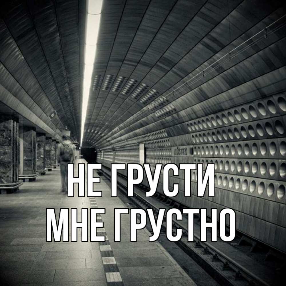 Открытка на каждый день с именем, Мне-грустно Не грусти пустая станция метро Прикольная открытка с пожеланием онлайн скачать бесплатно 