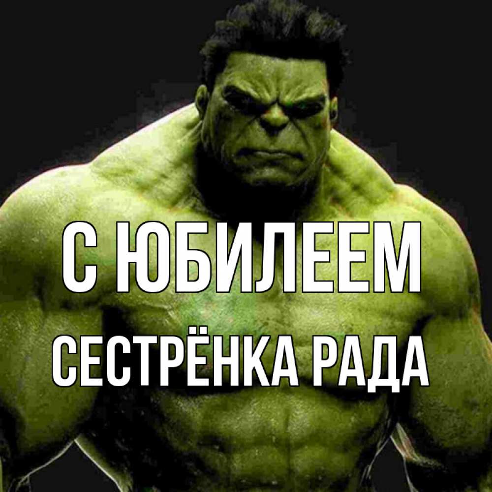 Открытка на каждый день с именем, Сестрёнка-Рада С юбилеем зеленый супергерой марвел Прикольная открытка с пожеланием онлайн скачать бесплатно 