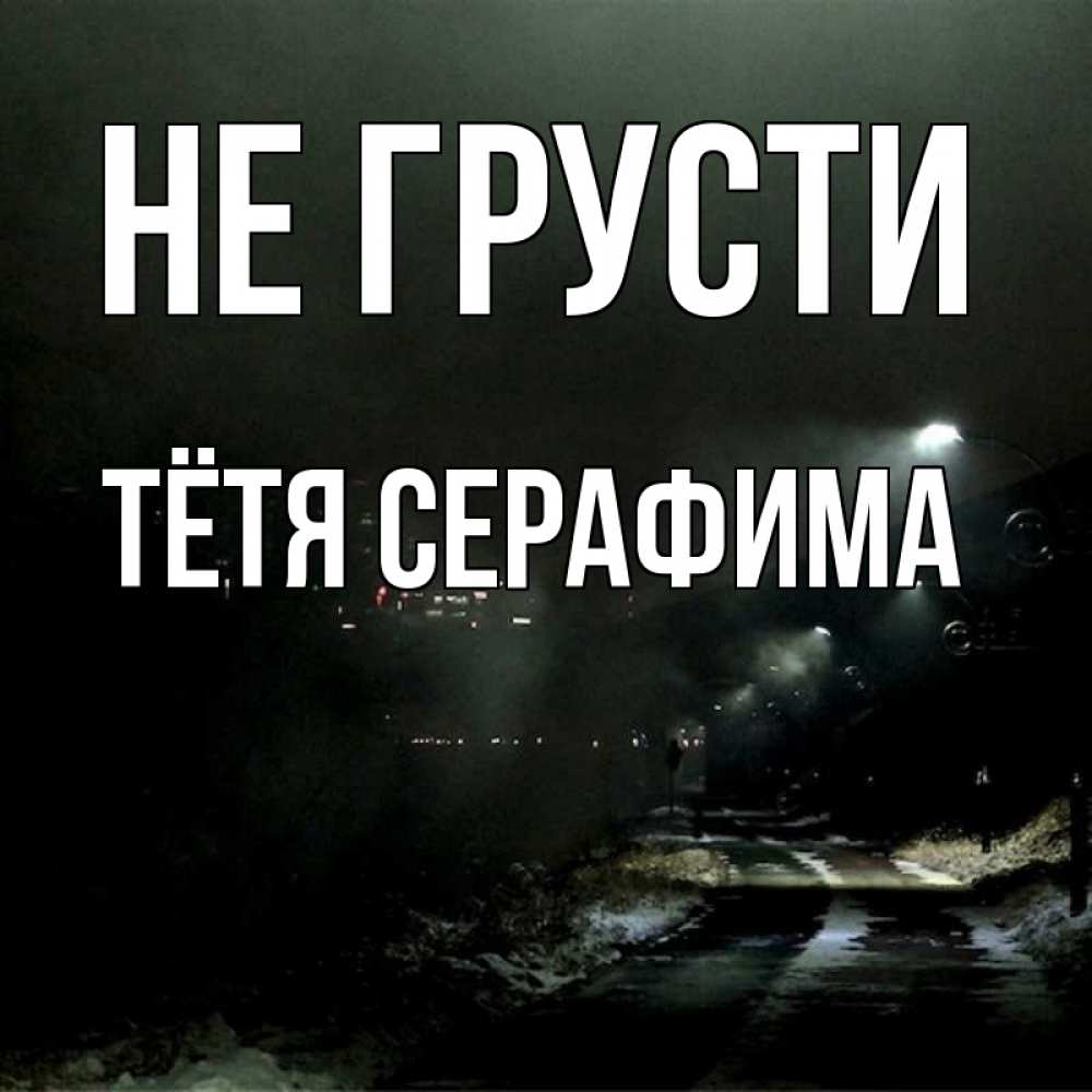 Открытка на каждый день с именем, Тётя-Серафима Не грусти фонари Прикольная открытка с пожеланием онлайн скачать бесплатно 
