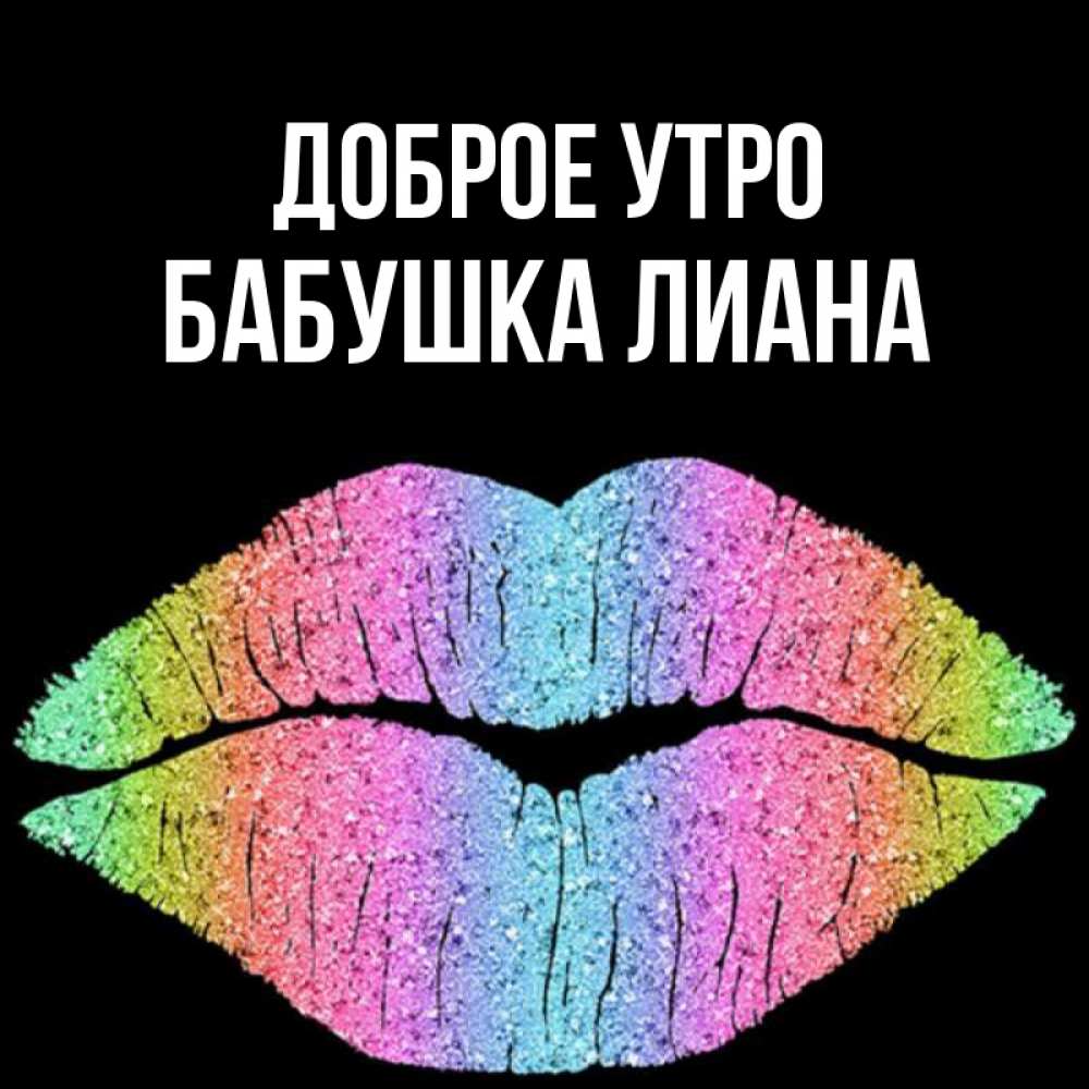 Открытка на каждый день с именем, Бабушка-Лиана Доброе утро радужные губы Прикольная открытка с пожеланием онлайн скачать бесплатно 