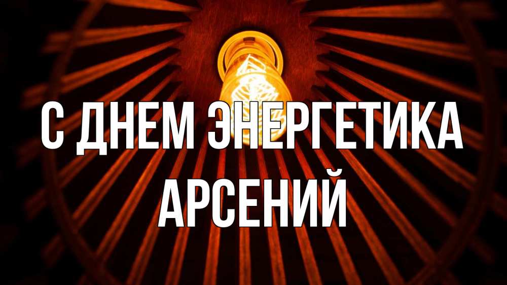 Открытка на каждый день с именем, Арсений С днем энергетика лампа Прикольная открытка с пожеланием онлайн скачать бесплатно 