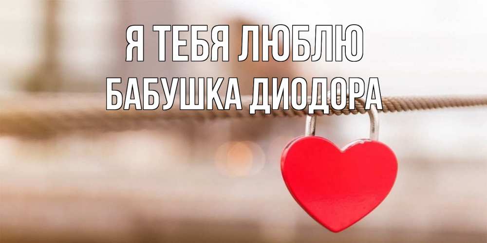 Открытка на каждый день с именем, Бабушка-Диодора Я тебя люблю верность и любовь Прикольная открытка с пожеланием онлайн скачать бесплатно 