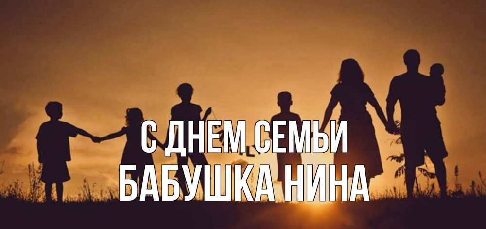 Открытка на каждый день с именем, Бабушка-Нина С днем семьи любовь, верность, семья Прикольная открытка с пожеланием онлайн скачать бесплатно 