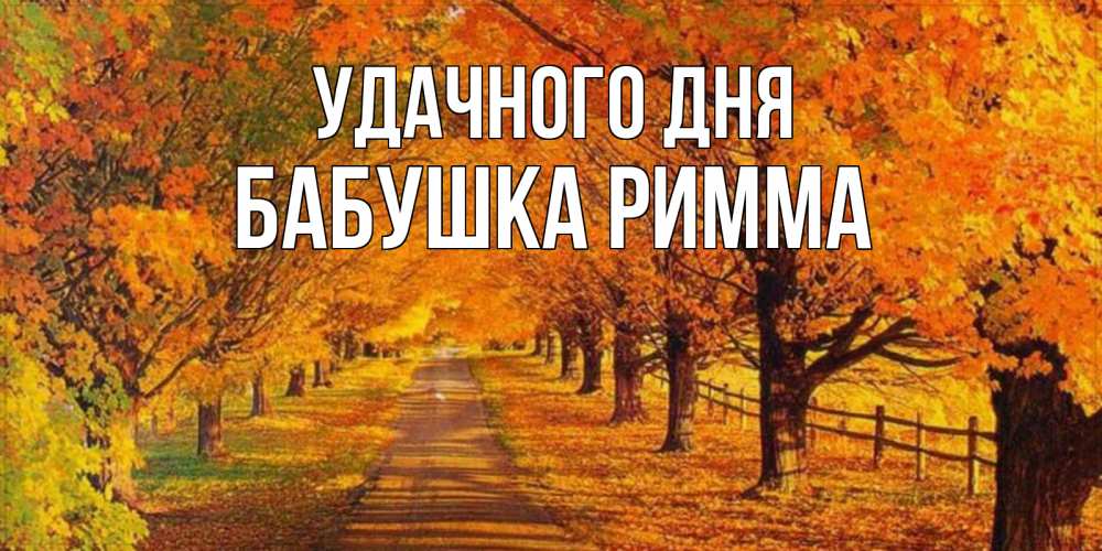 Открытка на каждый день с именем, Бабушка-Римма Удачного дня деревья с осенними листьями Прикольная открытка с пожеланием онлайн скачать бесплатно 