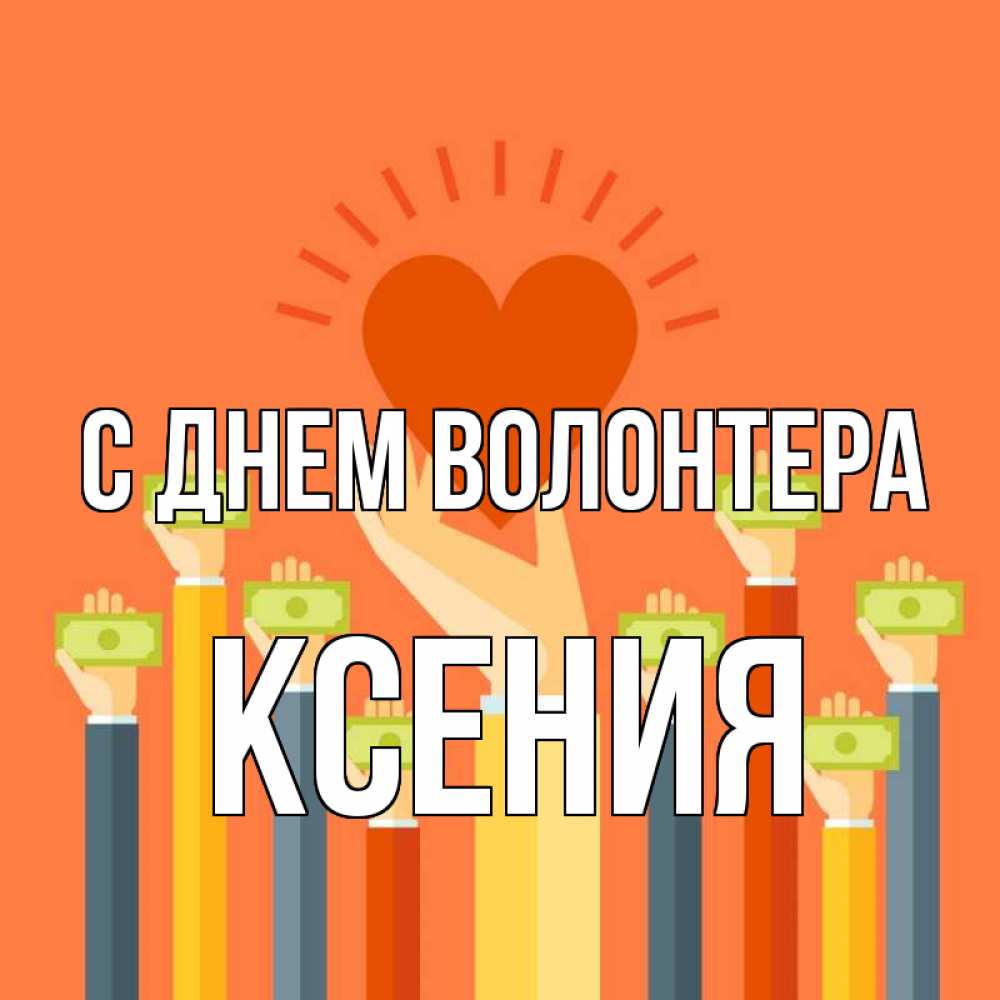 Открытка на каждый день с именем, Ксения С днем волонтера С днем волонтера Прикольная открытка с пожеланием онлайн скачать бесплатно 