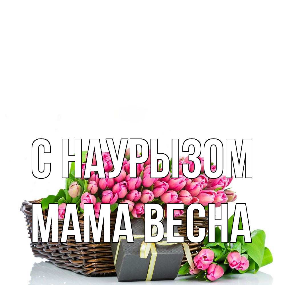 Открытка на каждый день с именем, Мама-Весна С наурызом цветы Прикольная открытка с пожеланием онлайн скачать бесплатно 