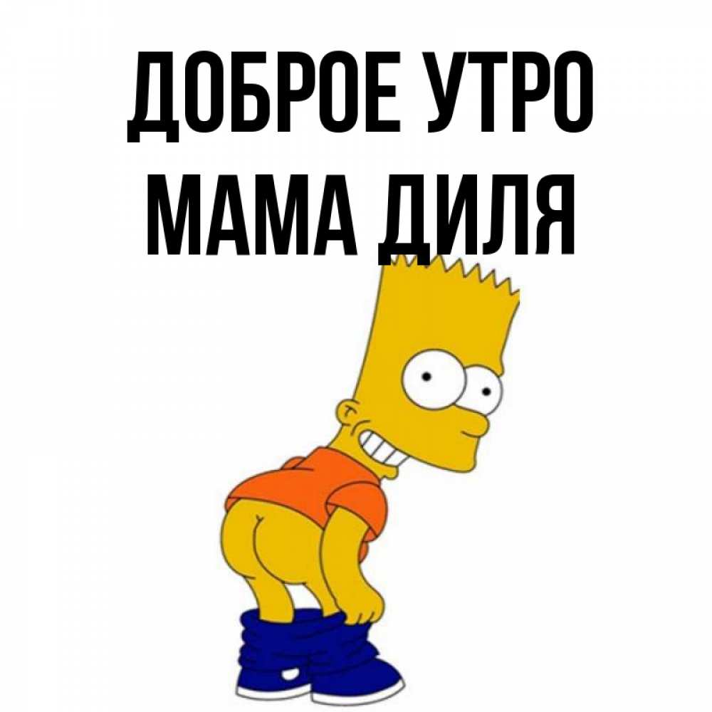 Открытка на каждый день с именем, Мама-Диля Доброе утро Открытки с Симпсонами Прикольная открытка с пожеланием онлайн скачать бесплатно 