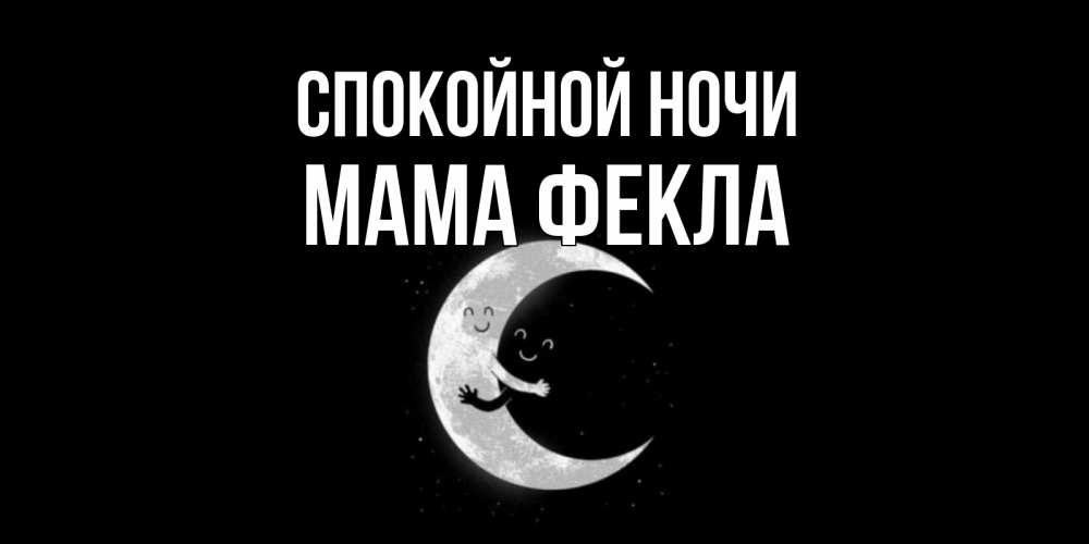 Открытка на каждый день с именем, Мама-Фекла Спокойной ночи месяц Прикольная открытка с пожеланием онлайн скачать бесплатно 