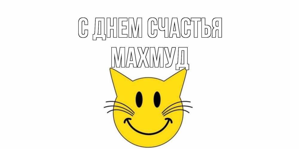 Открытка на каждый день с именем, Махмуд С днем счастья кот, улыбка Прикольная открытка с пожеланием онлайн скачать бесплатно 