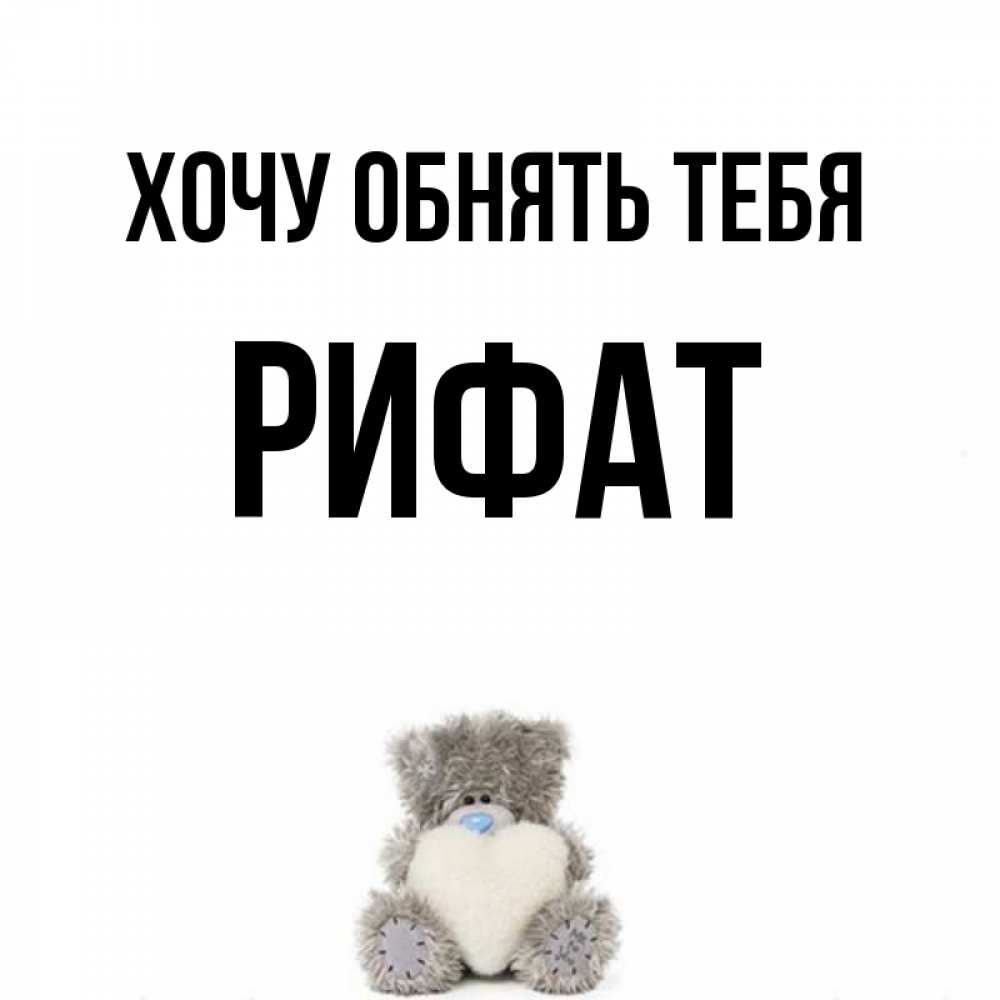 Открытка на каждый день с именем, Рифат Хочу обнять тебя медвежонок с сердечком белого цвета Прикольная открытка с пожеланием онлайн скачать бесплатно 