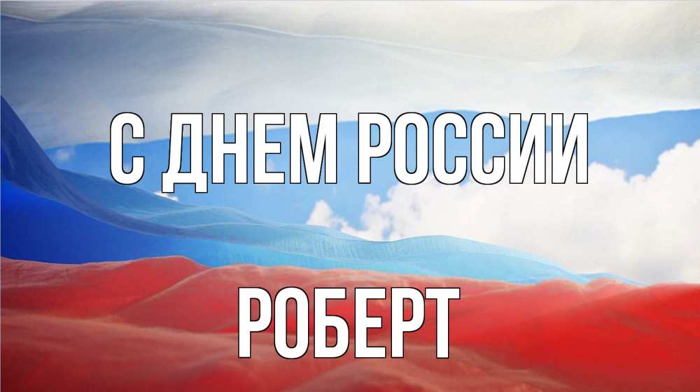 Открытка на каждый день с именем, Роберт С днем россии С днем России Прикольная открытка с пожеланием онлайн скачать бесплатно 