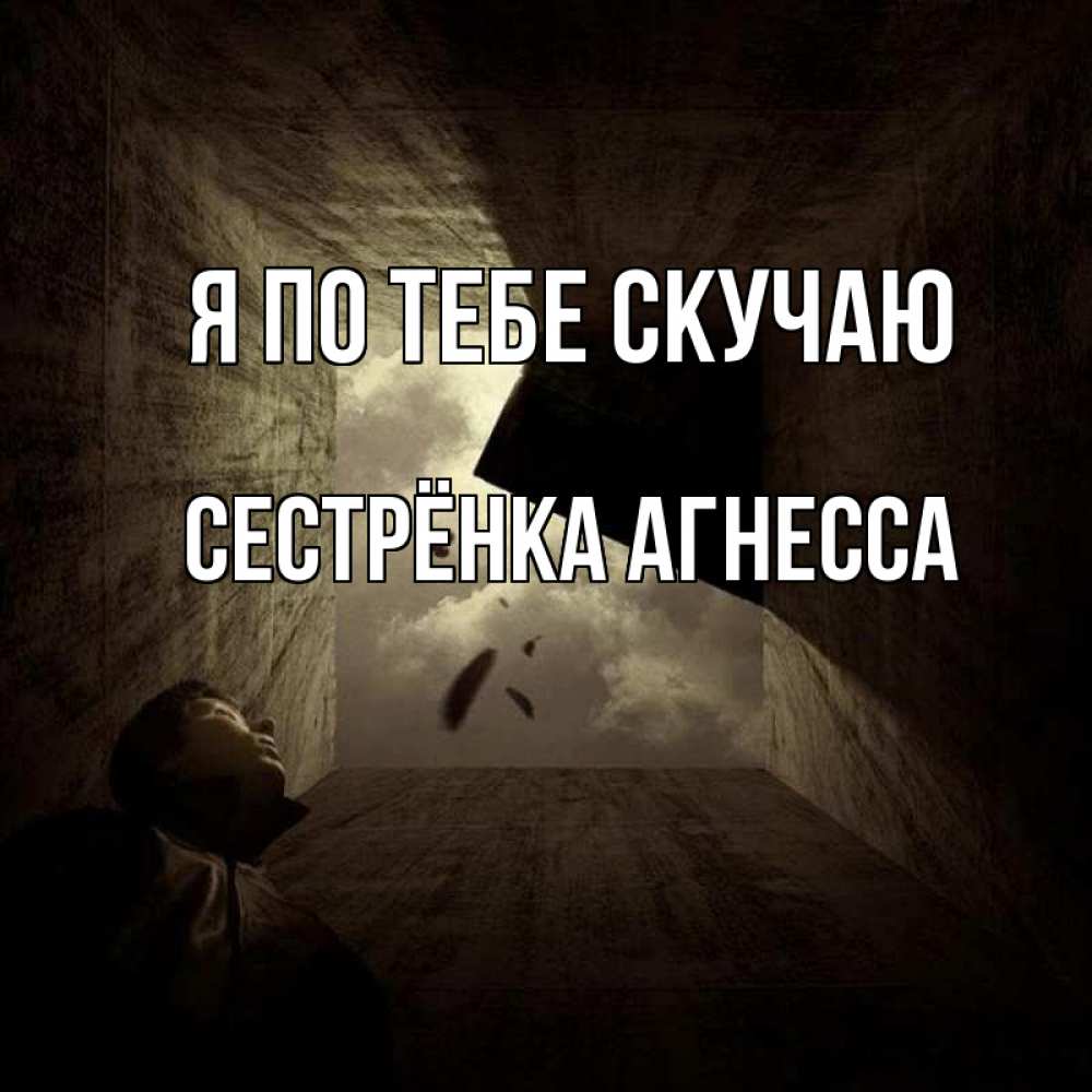 Открытка на каждый день с именем, Сестрёнка-Агнесса Я по тебе скучаю тут Прикольная открытка с пожеланием онлайн скачать бесплатно 