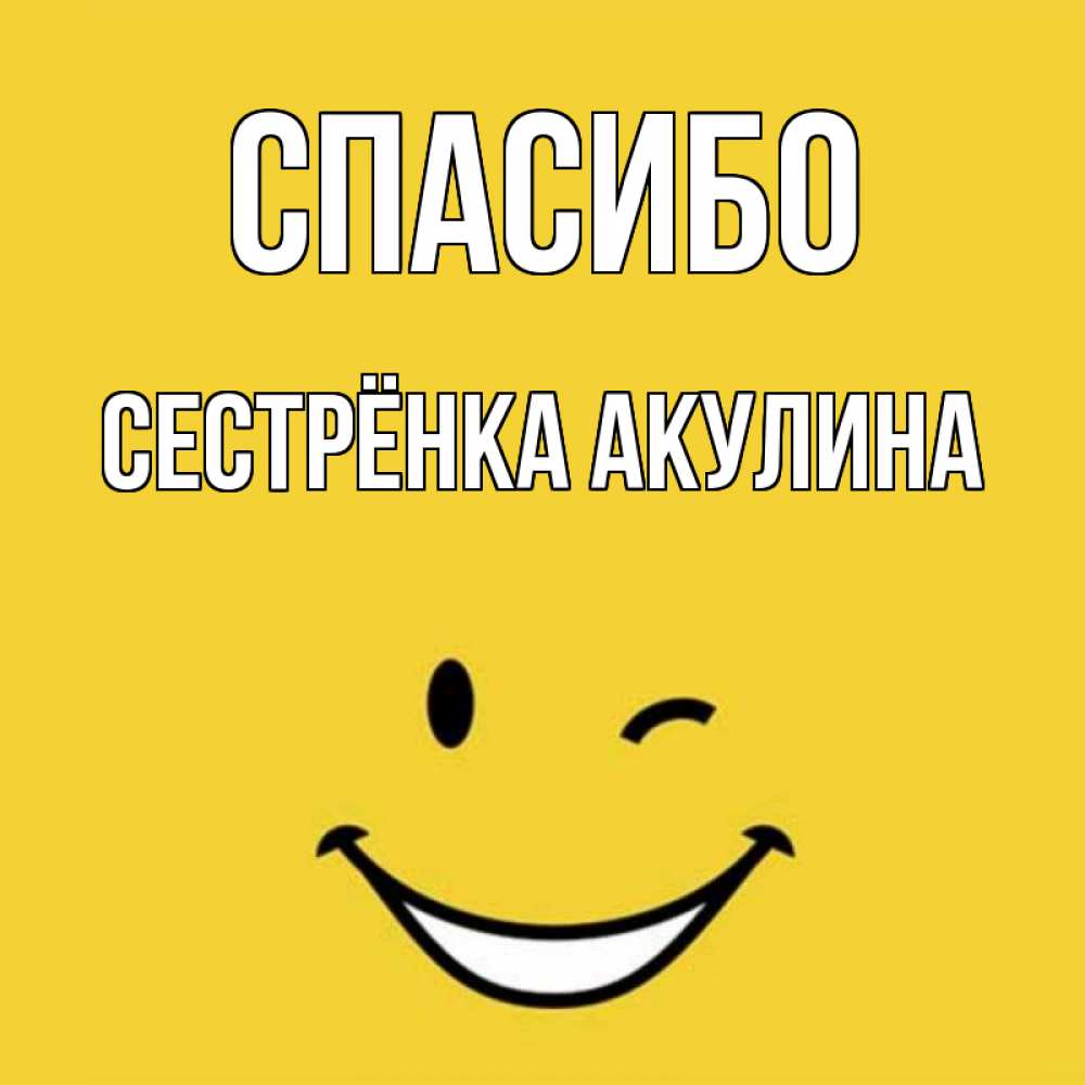 Открытка на каждый день с именем, Сестрёнка-Акулина Спасибо благодарю и улыбаюсь Прикольная открытка с пожеланием онлайн скачать бесплатно 