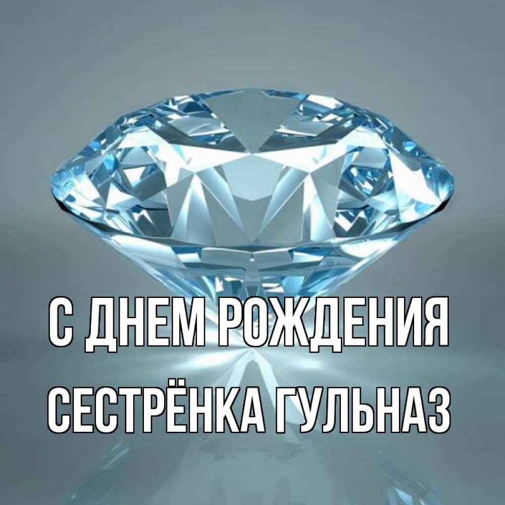 Открытка на каждый день с именем, Сестрёнка-Гульназ С днем рождения с бриллиантом голубого цвета Прикольная открытка с пожеланием онлайн скачать бесплатно 