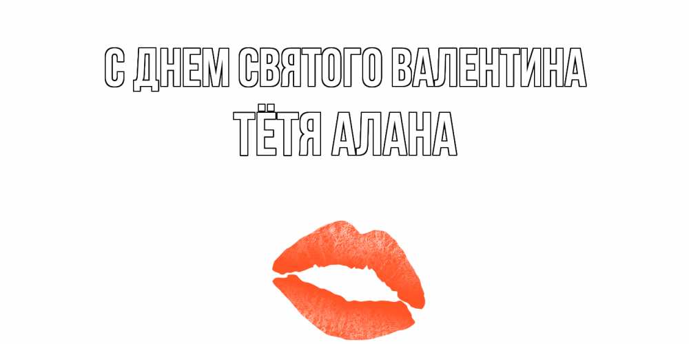 Открытка на каждый день с именем, Тётя-Алана С днем Святого Валентина губы на день всех влюбленных Прикольная открытка с пожеланием онлайн скачать бесплатно 