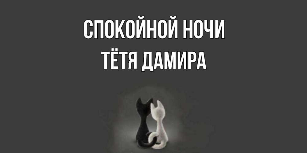 Открытка на каждый день с именем, Тётя-Дамира Спокойной ночи коты Прикольная открытка с пожеланием онлайн скачать бесплатно 