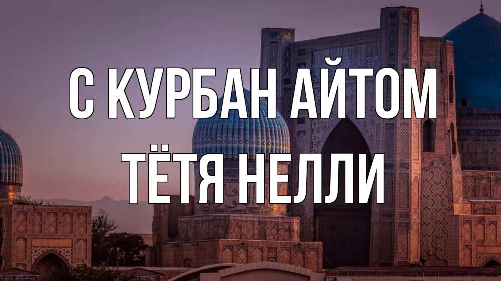 Открытка на каждый день с именем, Тётя-Нелли С курбан айтом мечеть Прикольная открытка с пожеланием онлайн скачать бесплатно 