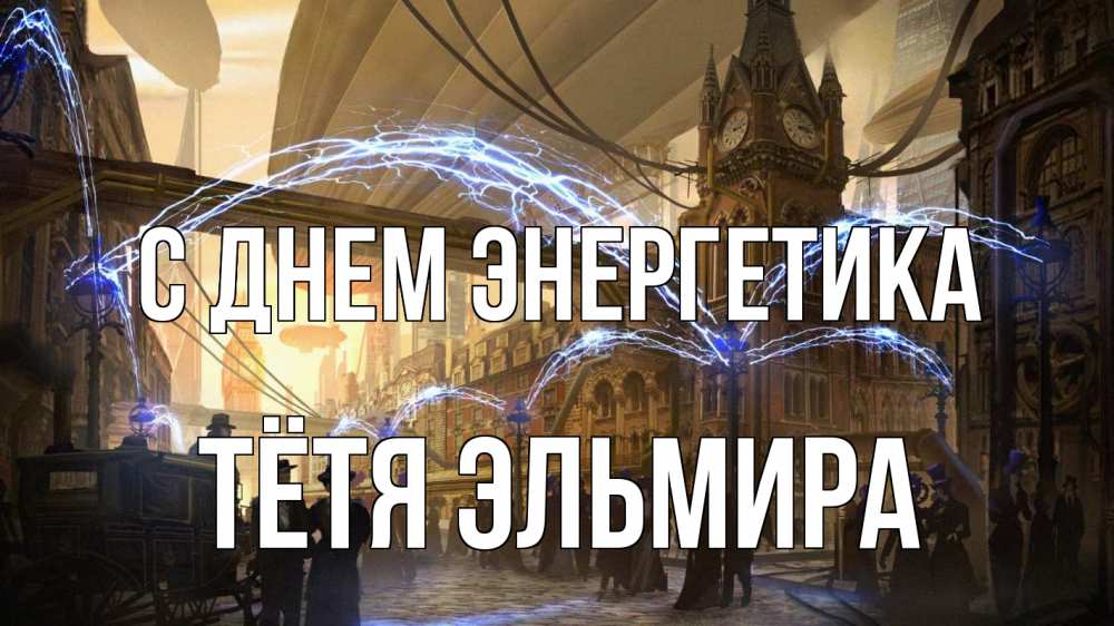 Открытка на каждый день с именем, Тётя-Эльмира С днем энергетика лондон Прикольная открытка с пожеланием онлайн скачать бесплатно 