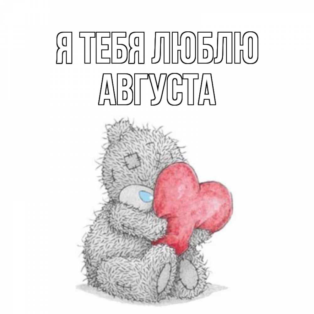 Открытка на каждый день с именем, Августа Я тебя люблю открытка для любимой девушки или парня с медвежонком Тедди Прикольная открытка с пожеланием онлайн скачать бесплатно 