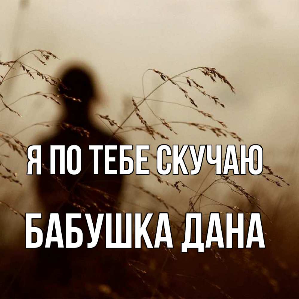 Открытка на каждый день с именем, Бабушка-Дана Я по тебе скучаю силуэт девушки Прикольная открытка с пожеланием онлайн скачать бесплатно 