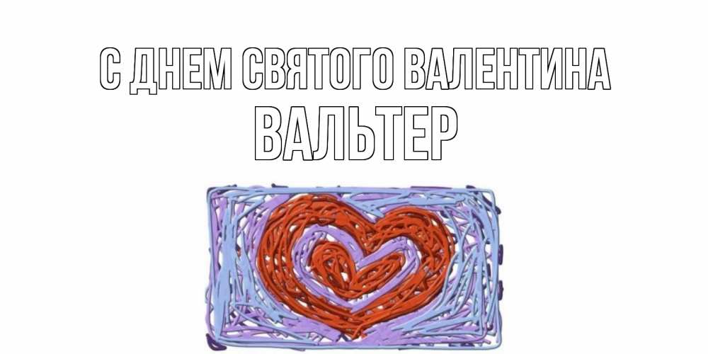 Открытка на каждый день с именем, Вальтер С днем Святого Валентина красное сердечко для валентинки Прикольная открытка с пожеланием онлайн скачать бесплатно 