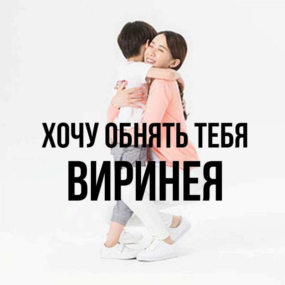 Открытка на каждый день с именем, Виринея Хочу обнять тебя соскучилась по сыну Прикольная открытка с пожеланием онлайн скачать бесплатно 