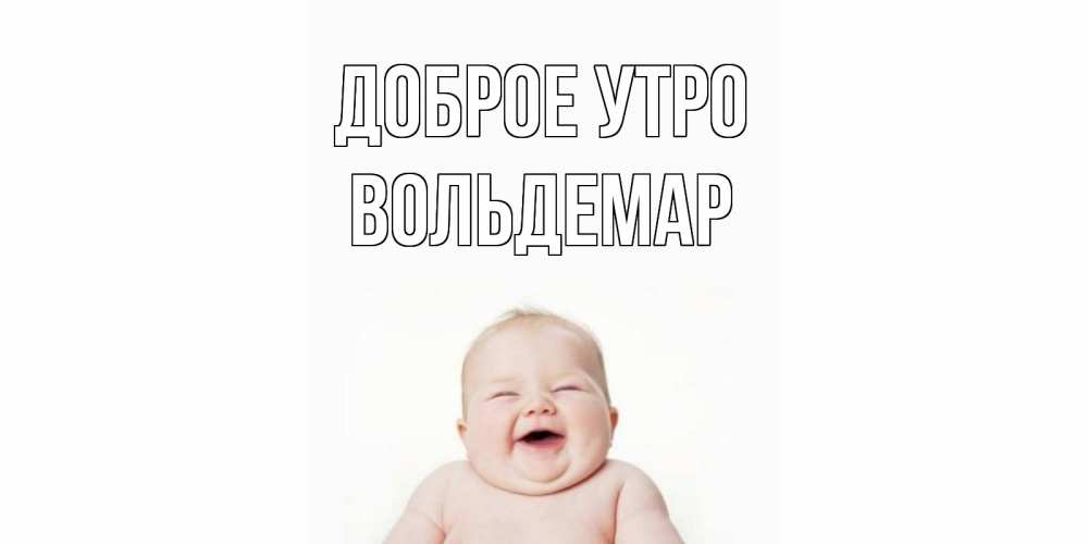 Открытка на каждый день с именем, Вольдемар Доброе утро малыш с улыбкой Прикольная открытка с пожеланием онлайн скачать бесплатно 