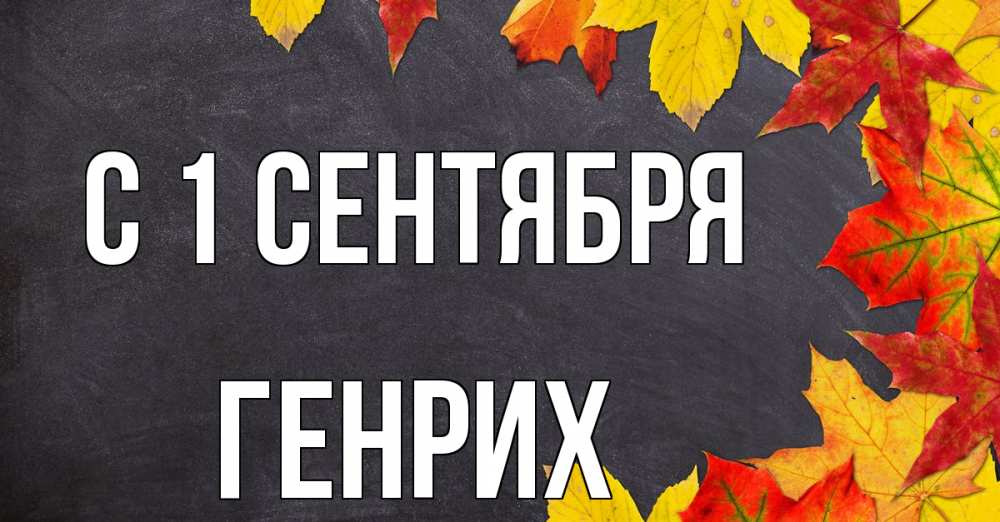 Открытка на каждый день с именем, Генрих С 1 сентября с днем знаний Прикольная открытка с пожеланием онлайн скачать бесплатно 