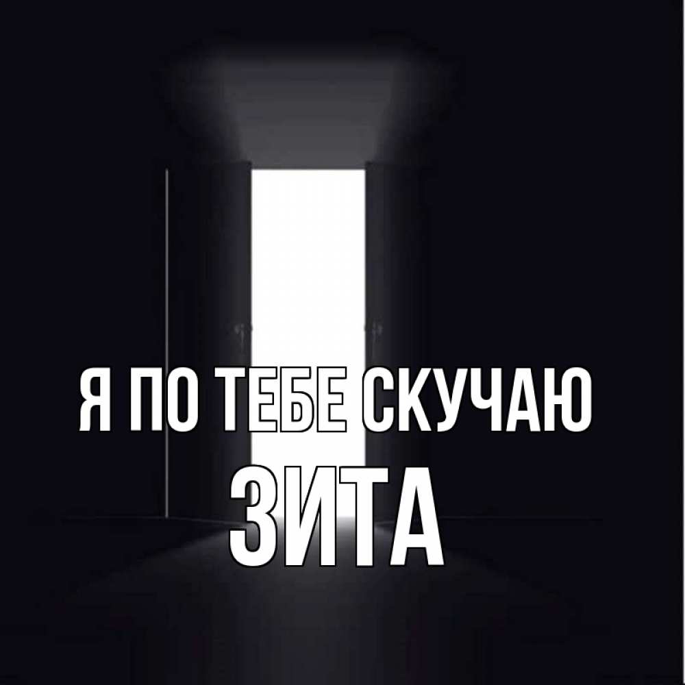 Открытка на каждый день с именем, Зита Я по тебе скучаю дверь и свет Прикольная открытка с пожеланием онлайн скачать бесплатно 