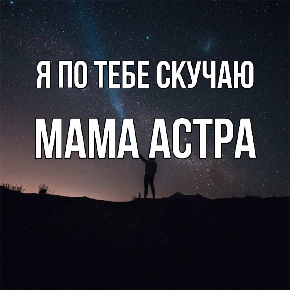 Открытка на каждый день с именем, Мама-Астра Я по тебе скучаю звезды и луч света Прикольная открытка с пожеланием онлайн скачать бесплатно 