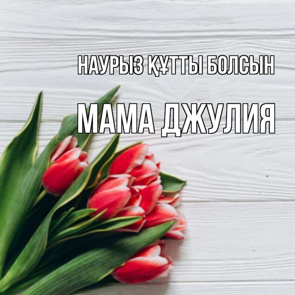 Открытка на каждый день с именем, Мама-Джулия Наурыз құтты болсын весна 2 Прикольная открытка с пожеланием онлайн скачать бесплатно 