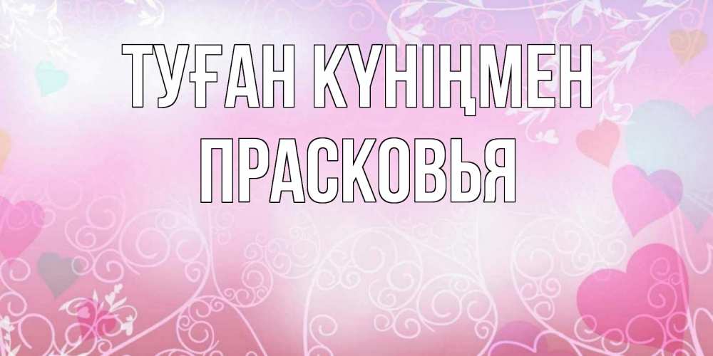 Открытка на каждый день с именем, Прасковья Туған күніңмен розовые сердечки и узоры Прикольная открытка с пожеланием онлайн скачать бесплатно 