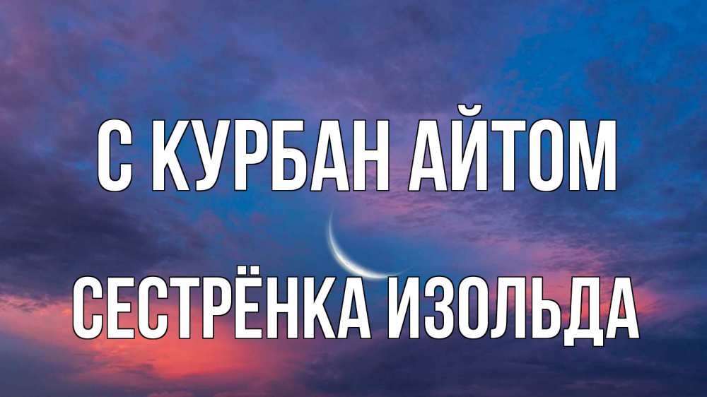 Открытка на каждый день с именем, Сестрёнка-Изольда С курбан айтом месяц 1 Прикольная открытка с пожеланием онлайн скачать бесплатно 